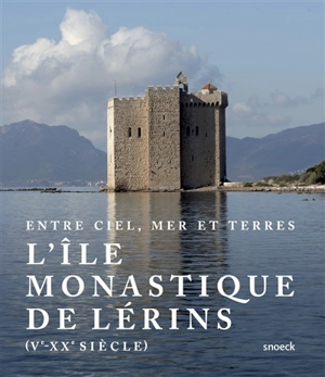 Entre ciel, mer et terres : l'île monastique de Lérins : Ve-XXe siècle - Centre d'études Préhistoire, Antiquité, Moyen Age (Sophia-Antipolis, Alpes-Maritimes)