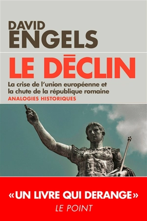 Le déclin : la crise de l'Union européenne et la chute de la République romaine : analogies historiques - David Engels