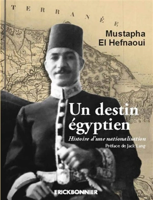 Un destin égyptien : histoire d'une nationalisation - Moustapha el- Hefnaoui