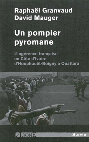 Un pompier pyromane : l'ingérence française en Côte d'Ivoire d'Houphouët-Boigny à Ouattara - Raphaël Granvaud