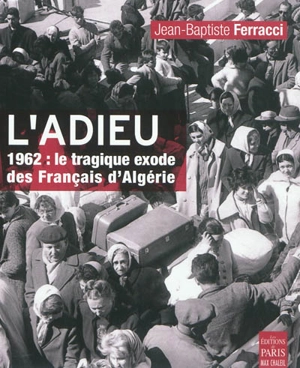 L'adieu : 1962, le tragique exode des Français d'Algérie - Jean-Baptiste Ferracci