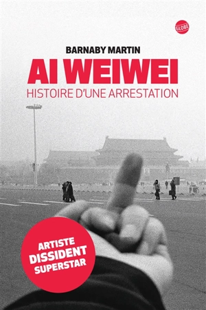 Ai Weiwei : histoire d'une arrestation - Barnaby Martin