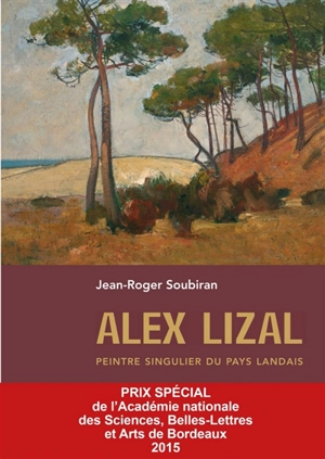 Alex Lizal : peintre singulier du pays landais - Jean-Roger Soubiran