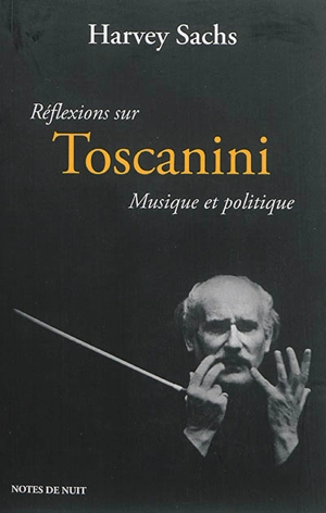 Réflexions sur Toscanini : musique et politique - Harvey Sachs