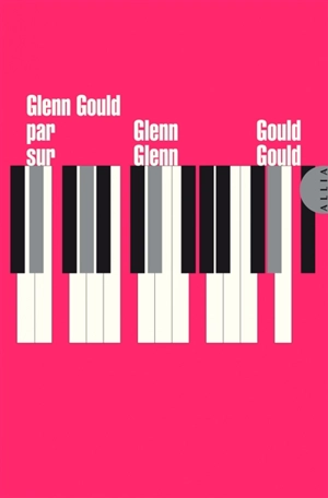 Glenn Gould par Glenn Gould sur Glenn Gould - Glenn Gould