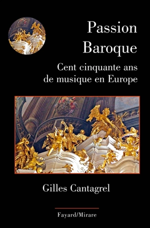 Passion baroque : cent cinquante ans de musique en Europe - Gilles Cantagrel