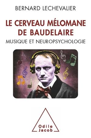 Le cerveau mélomane de Baudelaire : musique et neuropsychologie - Bernard Lechevalier