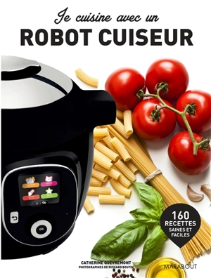 Je cuisine avec un robot cuiseur : 160 recettes saines et faciles - Catherine Quévremont