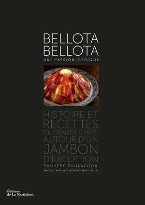 Bellota-Bellota : une passion ibérique : histoire et recettes de grands chefs autour d'un jambon d'exception - Philippe Poulachon