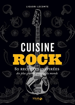 Cuisine rock : 80 recettes inspirées des plus grands groupes du monde - Liguori Lecomte