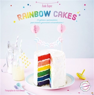 Rainbow cakes : 30 gâteaux spectaculaires pour instants gourmands extraordinaires ! - Aude Royer