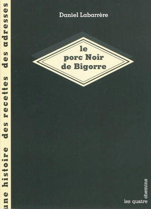 Le porc noir de Bigorre : une histoire, des recettes, des adresses - Daniel Labarrère