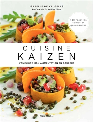 Cuisine kaizen : j'améliore mon alimentation en douceur : 120 recettes saines et gourmandes - Isabelle de Vaugelas