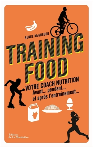 Training food : votre coach nutrition avant... pendant... et après l'entraînement... - Renee McGregor