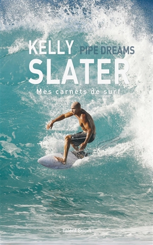 Pipe dreams : mes carnets de surf - Kelly Slater