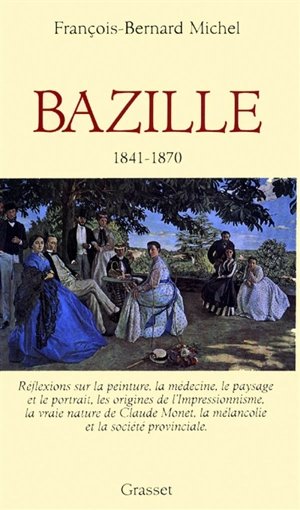 Frédéric Bazille : réflexions sur la peinture, la médecine, le paysage et le portrait, les origines de l'impressionnisme... - François-Bernard Michel