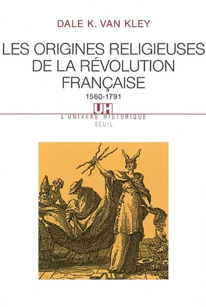 Les origines religieuses de la Révolution française : 1560-1791 - Dale Kenneth Van Kley