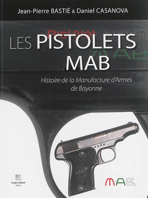 Les pistolets MAB : histoire de la Manufacture d'armes de Bayonne - Jean-Pierre Bastié