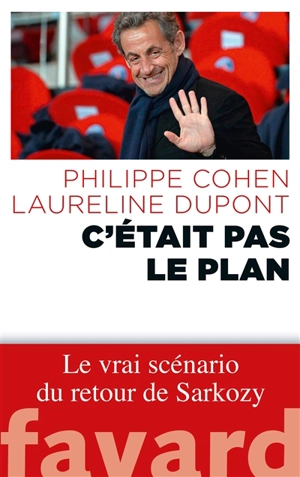 C'était pas le plan : le vrai scénario du retour de Sarkozy - Philippe Cohen