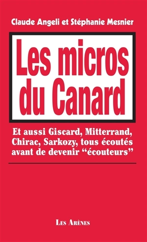 Les micros du Canard : et aussi Giscard, Mitterrand, Chirac, Sarkozy, tous écoutés avant de devenir écouteurs - Claude Angeli