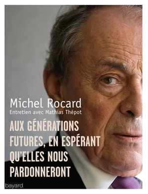 Aux générations futures, en espérant qu'elles nous pardonneront : entretien avec Mathias Thépot - Michel Rocard