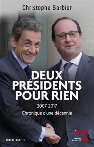 Deux Présidents pour rien : 2007-2017, chronique d'une décennie - Christophe Barbier