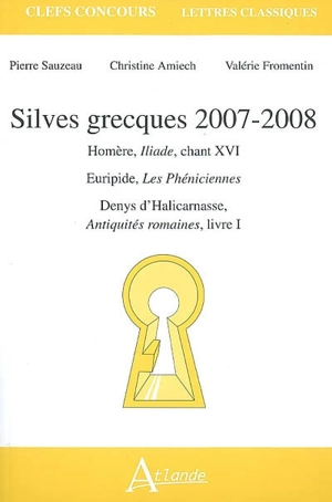 Silves grecques 2007-2008 : Homère, Iliade, chant XVI, Euripide, Les Phéniciennes, Denys d'Halicarnasse, Antiquités romaines, livre I - Pierre Sauzeau