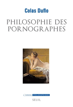 Philosophie des pornographes : les ambitions philosophiques du roman libertin - Colas Duflo