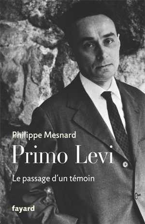 Primo Levi : le passage d'un témoin - Philippe Mesnard