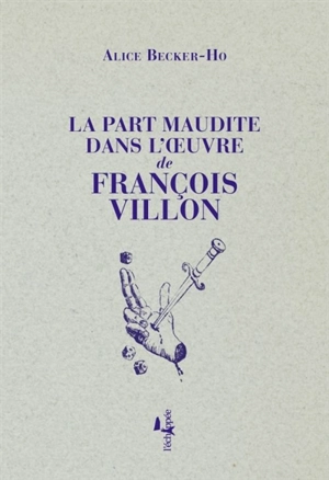 La part maudite dans l'oeuvre de François Villon - Alice Becker-Ho