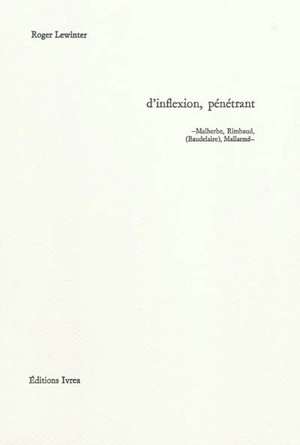 D'inflexion, pénétrant : Malherbe, Rimbaud, (Baudelaire), Mallarmé - Roger Lewinter