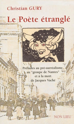 Le poète étranglé : préludes au pré-surréalisme au groupe de Nantes et à la mort de Jacques Vaché - Christian Gury