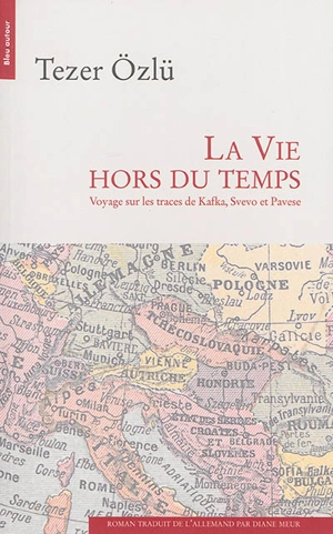 La vie hors du temps : voyage sur les traces de Kafka, Svevo et Pavese - Tezer Ozlü