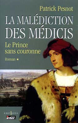 La malédiction des Médicis. Vol. 1. Le prince sans couronne - Patrick Pesnot