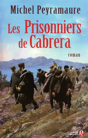 Les prisonniers de Cabrera : l'exil forcé des soldats de Napoléon - Michel Peyramaure