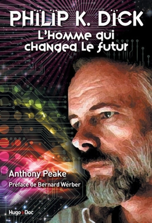 Philip K. Dick : l'homme qui changea le futur - Anthony Peake