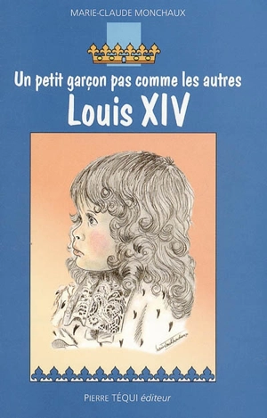 Un petit garçon pas comme les autres, Louis XIV : roman historique - Marie-Claude Monchaux