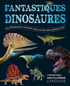 Fantastiques dinosaures : les dinosaures comme vous ne les avez jamais vus ! - John Woodward