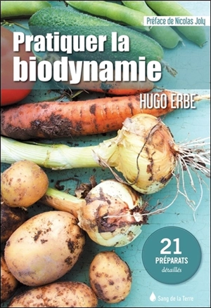 Pratiquer la biodynamie : 21 préparats détaillés - Hugo Erbe