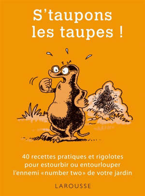 S'taupons les taupes ! : 40 recettes pratiques et rigolotes pour estourbir ou entourlouper l'ennemi number two de votre jardin - Philippe Bonduel