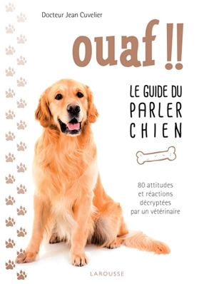 Ouaf !! : le guide du parler chien : 80 attitudes et réactions décryptées par un vétérinaire - Jean Cuvelier