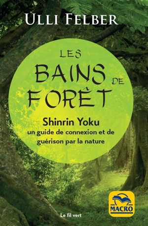 Les bains de forêt, shinrin yoku : un guide de connexion et de guérison par la nature - Ulli Felber