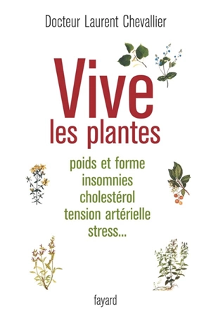 Vive les plantes : poids et forme, insomnies, cholestérol, tension artérielle, stress... - Laurent Chevallier