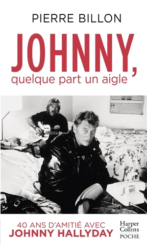 Johnny, quelque part un aigle : 40 ans d'amitié avec Johnny Hallyday - Pierre Billon