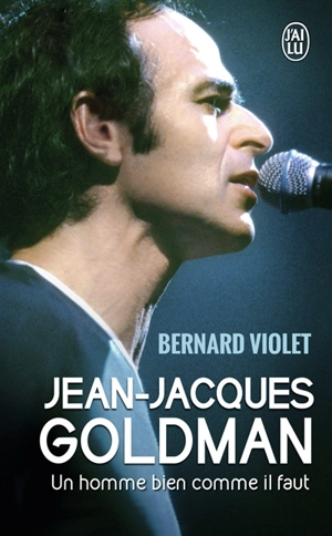 Jean-Jacques Goldman : un homme bien comme il faut - Bernard Violet