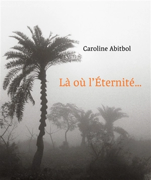 Là où l'éternité... - Caroline Abitbol