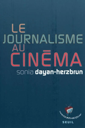 Le journalisme au cinéma : la presse à l'écran - Sonia Dayan-Herzbrun