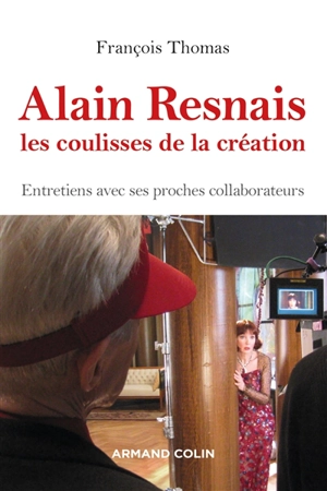 Alain Resnais : les coulisses de la création : entretiens avec ses proches collaborateurs - François Thomas