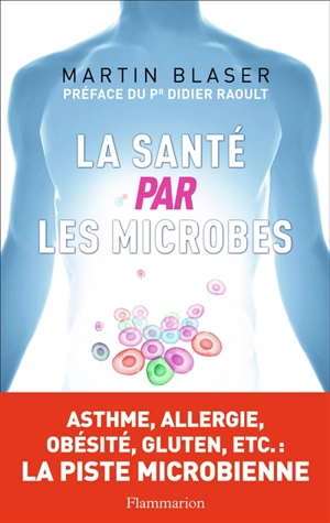 La santé par les microbes - Martin J. Blaser