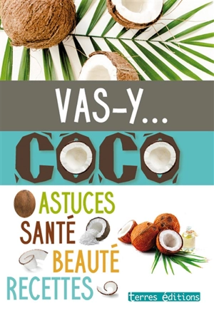 Vas-y... coco : astuces, santé, beauté, recettes